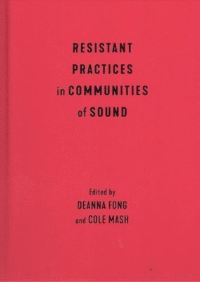 Deanna Fong, Cole Mash - Resistant Practices in Communities of Sound, Inbunden