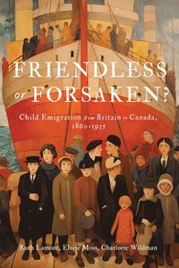 bokomslag Friendless or Forsaken?: Child Emigration from Britain to Canada, 1860-1935 Volume 8