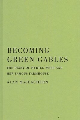 Alan MacEachern - Becoming Green Gables, Inbunden