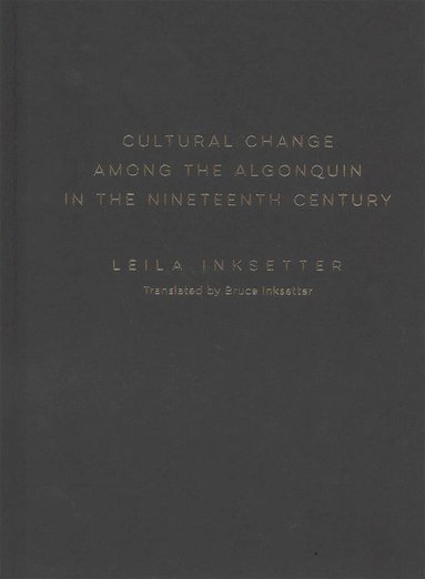 Leila Inksetter - Cultural Change among the Algonquin in the Nineteenth Century, Inbunden