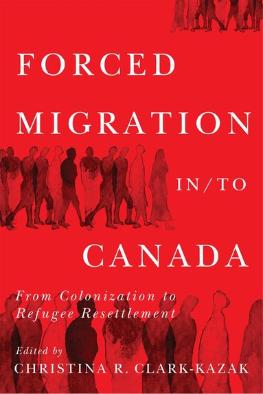 Christina R. Clark-Kazak - Forced Migration in/to Canada, Häftad