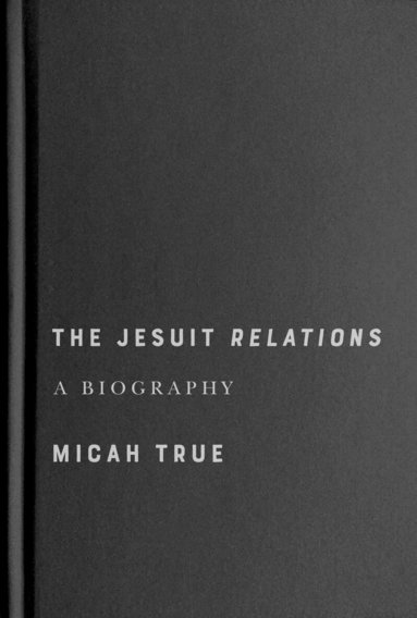 Micah True - Jesuit "Relations", Inbunden
