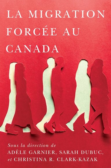 Adèle Garnier, Sarah Dubuc, Christina R. Clark-Kazak - La migration forcée au Canada, Häftad
