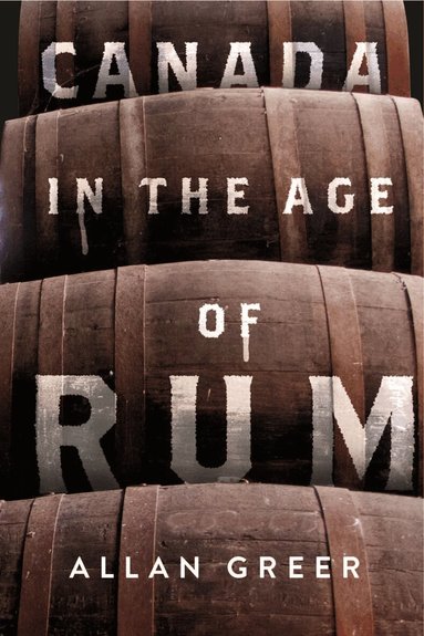 Allan Greer - Canada in the Age of Rum, Inbunden