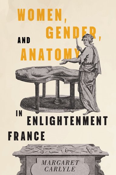 Margaret Carlyle - Women, Gender, and Anatomy in Enlightenment France, Inbunden