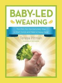 bokomslag Baby-Led Weaning: The (Not-So) Revolutionary Way to Start Solids and Make a Happy Eater