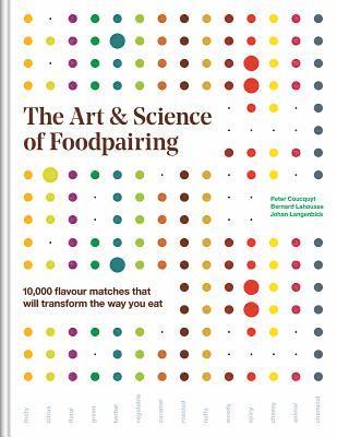 Peter Coucquyt, Bernard Lahousse, Johan Langenbick - The Art and Science of Foodpairing: 10,000 Flavour Matches That Will Transform the Way You Eat, Inbunden