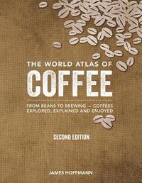 bokomslag The World Atlas of Coffee: From Beans to Brewing -- Coffees Explored, Explained and Enjoyed