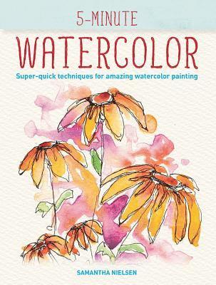 5-Minute Watercolor: Super-Quick Techniques for Amazing Watercolor Painting 1