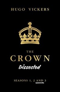 bokomslag The Crown Dissected: An Analysis of the Netflix Series the Crown Seasons 1, 2 and 3