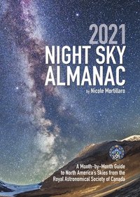 bokomslag 2021 Night Sky Almanac: A Month-By-Month Guide to North America's Skies from the Royal Astronomical Society of Canada