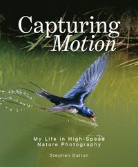 bokomslag Capturing Motion: My Life in High Speed Nature Photography
