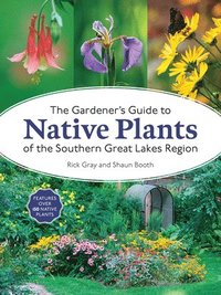 bokomslag The Gardener's Guide to Native Plants of the Southern Great Lakes Region