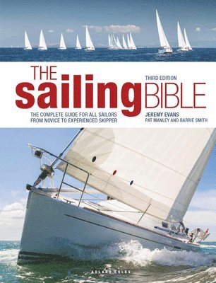 Jeremy Evans, Pat Manley, Barrie Smith - The Sailing Bible: The Complete Guide for All Sailors from Novice to Experienced Skipper, Inbunden