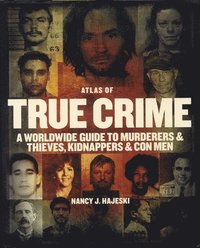 bokomslag Atlas of True Crime: A Worldwide Guide to Murderers and Thieves, Kidnappers and Con Men