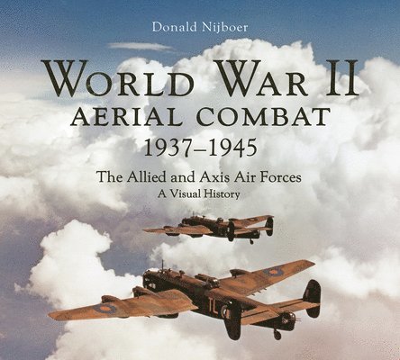 World War II Aerial Combat 1937 - 1945: The Allied and Axis Air Forces a Visual History 1