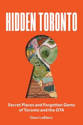 Dave LeBlanc - Hidden Toronto: Secret Places and Forgotten Gems of Toronto and the GTA, Häftad