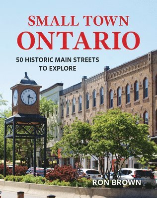 Ron Brown - Small Town Ontario: 50 Historic Main Streets to Explore, Häftad