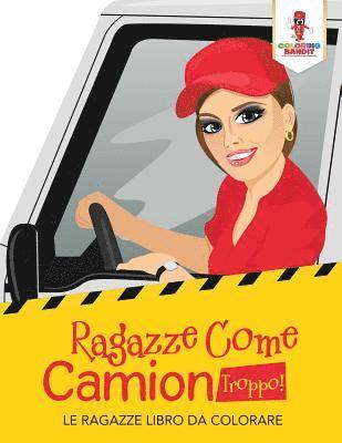 bokomslag Ragazze Come Camion Troppo!