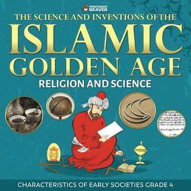 bokomslag Science and Inventions of the Islamic Golden Age - Religion and Science Characteristics of Early Societies Grade 4