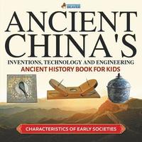 bokomslag Ancient China's Inventions, Technology and Engineering - Ancient History Book for Kids Characteristics of Early Societies