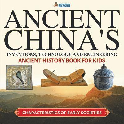 Ancient China's Inventions, Technology and Engineering - Ancient History Book for Kids Characteristics of Early Societies 1