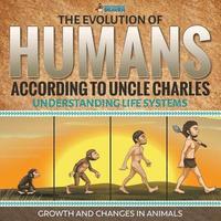 bokomslag The Evolution of Humans According to Uncle Charles - Understanding Life Systems - Growth and Changes in Animals