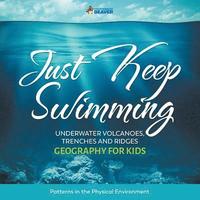 bokomslag Just Keep Swimming - Underwater Volcanoes, Trenches and Ridges - Geography for Kids Patterns in the Physical Environment