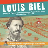bokomslag Louis Riel - Freedom Fighter for the Indigenous Peoples of Canada Canadian History for Kids True Canadian Heroes - Indigenous People Of Canada Edition