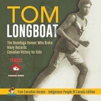 bokomslag Tom Longboat - The Onondaga Runner Who Broke Many Records Canadian History for Kids True Canadian Heroes - Indigenous People Of Canada Edition