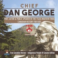 bokomslag Chief Dan George - Poet, Actor & Public Speaker of the Tsleil-Waututh Tribe Canadian History for Kids True Canadian Heroes - Indigenous People Of Canada Edition