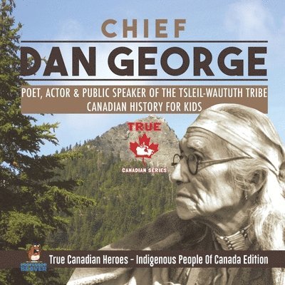 Professor Beaver, Beaver - Chief Dan George - Poet, Actor & Public Speaker of the Tsleil-Waututh Tribe Canadian History for Kids True Canadian Heroes - Indigenous People Of Canada Edition, Häftad