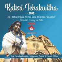 bokomslag Kateri Tekakwitha - The First Aboriginal Woman Saint Who Died &quot;Beautiful&quot; Canadian History for Kids True Canadian Heroes - Indigenous People Of Canada Edition
