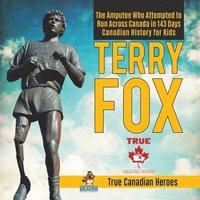 bokomslag Terry Fox - The Amputee Who Attempted to Run Across Canada in 143 Days Canadian History for Kids True Canadian Heroes