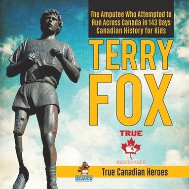 bokomslag Terry Fox - The Amputee Who Attempted to Run Across Canada in 143 Days Canadian History for Kids True Canadian Heroes