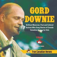 bokomslag Gord Downie - Brilliant Musician, Poet and Cultural Activist Who Sang Stories of Canada Canadian History for Kids True Canadian Heroes