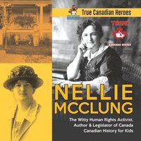 bokomslag Nellie McClung - The Witty Human Rights Activist, Author & Legislator of Canada Canadian History for Kids True Canadian Heroes