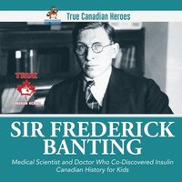 bokomslag Sir Frederick Banting - Medical Scientist and Doctor Who Co-Discovered Insulin Canadian History for Kids True Canadian Heroes