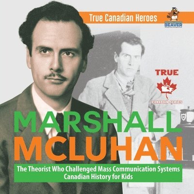 Professor Beaver, Beaver - Marshall McLuhan - The Theorist Who Challenged Mass Communication Systems Canadian History for Kids True Canadian Heroes, Häftad