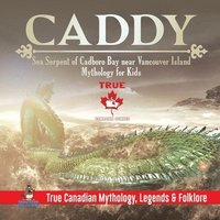 bokomslag Caddy - Sea Serpent of Cadboro Bay near Vancouver Island Mythology for Kids True Canadian Mythology, Legends & Folklore