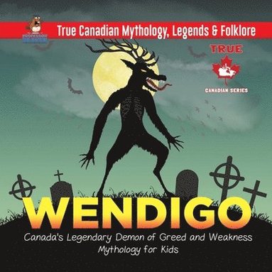 bokomslag Wendigo - Canada's Legendary Demon of Greed and Weakness Mythology for Kids True Canadian Mythology, Legends & Folklore