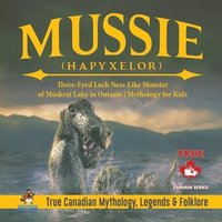 bokomslag Mussie (Hapyxelor) - Three-Eyed Loch Ness-Like Monster of Muskrat Lake in Ontario Mythology for Kids True Canadian Mythology, Legends & Folklore