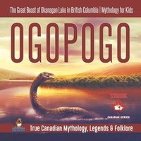 bokomslag Ogopogo - The Great Beast of Okanagan Lake in British Columbia Mythology for Kids True Canadian Mythology, Legends & Folklore