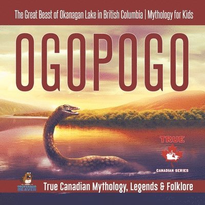 Ogopogo - The Great Beast of Okanagan Lake in British Columbia Mythology for Kids True Canadian Mythology, Legends & Folklore 1