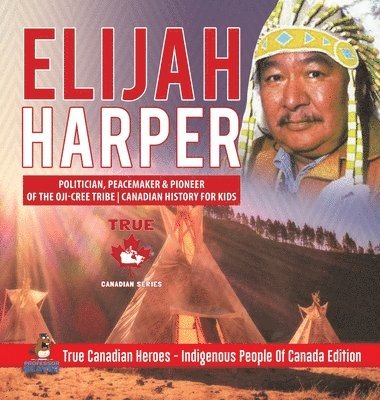 Elijah Harper - Politician, Peacemaker & Pioneer of the Oji-Cree Tribe Canadian History for Kids True Canadian Heroes - Indigenous People Of Canada Edition 1