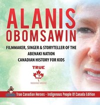 bokomslag Alanis Obomsawin - Filmmaker, Singer & Storyteller of the Abenaki Nation Canadian History for Kids True Canadian Heroes - Indigenous People Of Canada Edition