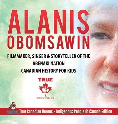 Alanis Obomsawin - Filmmaker, Singer & Storyteller of the Abenaki Nation Canadian History for Kids True Canadian Heroes - Indigenous People Of Canada Edition 1