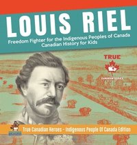 bokomslag Louis Riel - Freedom Fighter for the Indigenous Peoples of Canada Canadian History for Kids True Canadian Heroes - Indigenous People Of Canada Edition