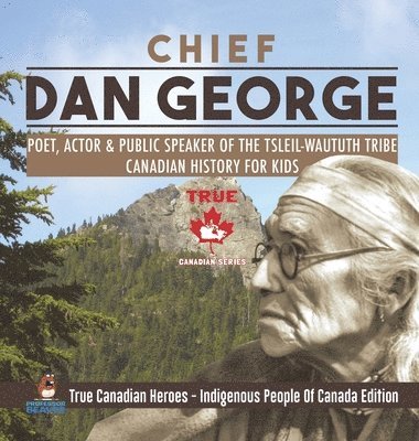 bokomslag Chief Dan George - Poet, Actor & Public Speaker of the Tsleil-Waututh Tribe Canadian History for Kids True Canadian Heroes - Indigenous People Of Canada Edition