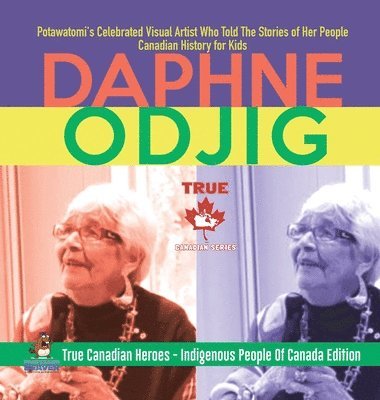 bokomslag Daphne Odjig - Potawatomi's Celebrated Visual Artist Who Told The Stories of Her People Canadian History for Kids True Canadian Heroes - Indigenous People Of Canada Edition